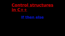 8. Introduction to c++: Beginning Control Statements - If Then Else